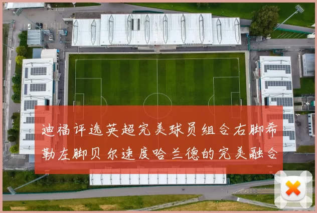 迪福评选英超完美球员组合右脚希勒左脚贝尔速度哈兰德的完美融合